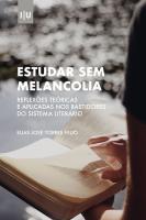 Estudar sem melancolia: Reflexões teóricas e aplicadas nos bastidores do sistema literário - Imprensa da Universidade de Coimbra (IUC)
