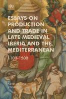 Essays on Production and Trade in Late Medieval Iberia and the Mediterranean: 1100-1500